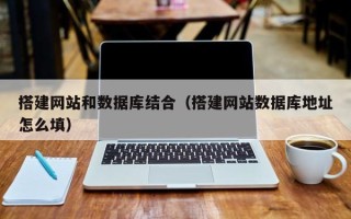 灌云搭建网站和数据库结合（搭建网站数据库地址怎么填）