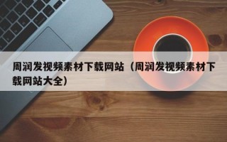 灌云周润发视频素材下载网站（周润发视频素材下载网站大全）